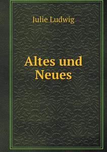 Altes Und Neues di Julie Ludwig edito da Book On Demand Ltd.