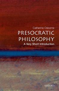 Presocratic Philosophy: A Very Short Introduction di Catherine (Lecturer in philosophy at the University of East Anglia) Osborne edito da Oxford University Press