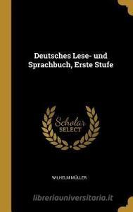 Deutsches Lese- Und Sprachbuch, Erste Stufe di Wilhelm Muller edito da WENTWORTH PR
