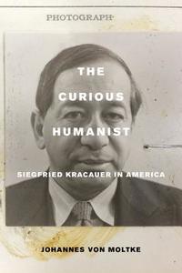 The Curious Humanist di Johannes Von Moltke edito da University of California Press
