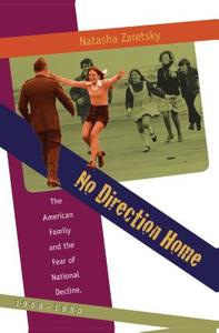 No Direction Home: The American Family and the Fear of National Decline, 1968-1980 di Natasha Zaretsky edito da University of North Carolina Press