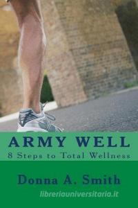 Army Well - 8 Steps to Total Wellness di Donna A. Smith edito da BOOKLOCKER.COM INC