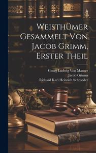 Weisthümer gesammelt von Jacob Grimm, Erster Theil di Jacob Grimm, Georg Ludwig Von Maurer, Richard Karl Heinrich Schroeder edito da LEGARE STREET PR