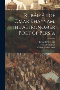 Rubáiyát of Omar Khayyam, the Astronomer Poet of Persia di Nathan Haskell Dole, Edward Fitzgerald, Omar Khayyam edito da LEGARE STREET PR