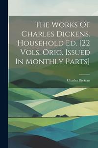 The Works Of Charles Dickens. Household Ed. [22 Vols. Orig. Issued In Monthly Parts] di Charles Dickens edito da LEGARE STREET PR