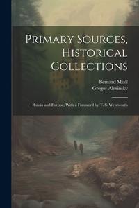Primary Sources, Historical Collections: Russia and Europe, With a Foreword by T. S. Wentworth di Gregor Alexinsky, Bernard Miall edito da LEGARE STREET PR