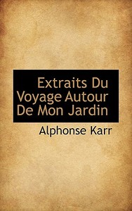 Extraits Du Voyage Autour De Mon Jardin di Alphonse Karr edito da Bibliolife