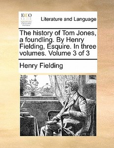 The History Of Tom Jones, A Foundling. By Henry Fielding, Esquire. In Three Volumes. Volume 3 Of 3 di Henry Fielding edito da Gale Ecco, Print Editions