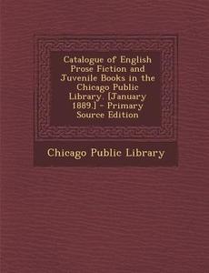 Catalogue of English Prose Fiction and Juvenile Books in the Chicago Public Library. [January 1889.] edito da Nabu Press