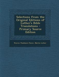 Selections from the Original Editions of Luther's Bible Translations di Warren Washburn Florer, Martin Luther edito da Nabu Press