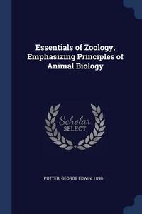 Essentials of Zoology, Emphasizing Principles of Animal Biology di George Edwin Potter edito da CHIZINE PUBN