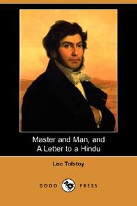 Master and Man, and a Letter to a Hindu (Dodo Press) di Leo Nikolayevich Tolstoy edito da DODO PR