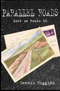 Parallel Roads (Lost on Route 66): Time Travel the Mother Road di Dennis Higgins edito da Createspace
