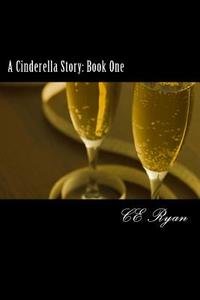 A Cinderella Story: Book One di Ce Ryan edito da Createspace