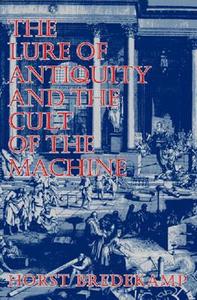 The Lure of Antiquity and the Cult of the Machine di Horst Bredekamp edito da MARKUS WEINER PUBL (NJ)