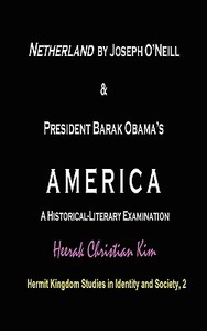 Netherland by Joseph O'Neill & President Barak Obama's America di H. C. (Heerak Christian) Kim, Heerak Christian Kim edito da The Hermit Kingdom Press
