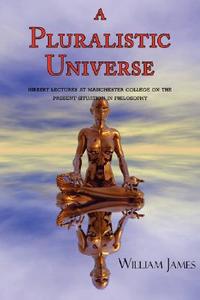 A Pluralistic Universe (with Footnotes & Index) di William James edito da Arc Manor