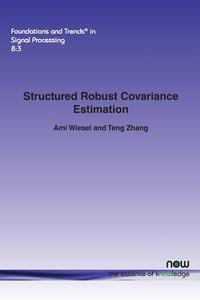 Structured Robust Covariance Estimation di Ami Wiesel, Teng Zhang edito da Now Publishers Inc