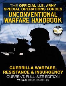 The Official US Army Special Forces Unconventional Warfare Handbook: Guerrilla Warfare, Resistance & Insurgency: Winning Asymmetric Wars from the Unde di U S Army edito da Createspace Independent Publishing Platform