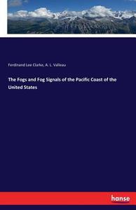 The Fogs and Fog Signals of the Pacific Coast of the United States di Ferdinand Lee Clarke, A. L. Valleau edito da hansebooks