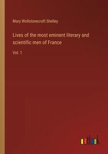 Lives of the most eminent literary and scientific men of France di Mary Wollstonecraft Shelley edito da Outlook Verlag