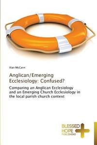 Anglican/Emerging Ecclesiology: Confused? di Alan McCann edito da BHP