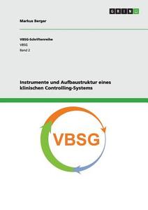 Instrumente und Aufbaustruktur eines klinischen Controlling-Systems di Markus Berger edito da GRIN Publishing