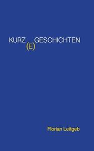 Kurz(e) Geschichten di Florian Leitgeb edito da Books on Demand