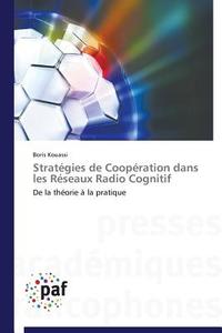 Stratégies de Coopération dans les Réseaux Radio Cognitif di Boris Kouassi edito da PAF