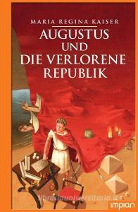 Augustus und die verlorene Republik di Maria Regina Kaiser edito da Impian GmbH