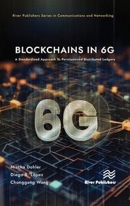 Blockchains In 6G di Mischa Dohler, Diego R. Lopez, Chonggang Wang edito da River Publishers