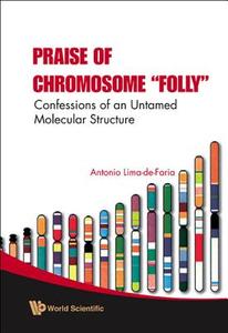 Praise of Chromosome "Folly" di Antonio Lima-De-Faria edito da World Scientific Publishing Company
