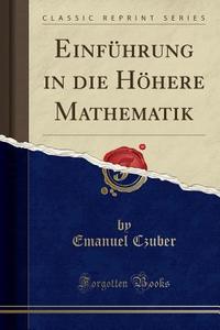 Einfuhrung In Die Hohere Mathematik (classic Reprint) di Emanuel Czuber edito da Forgotten Books