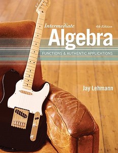 Intermediate Algebra: Functions & Authentic Applications di Jay Lehmann edito da Prentice Hall