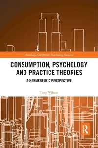 Consumption, Psychology And Practice Theories di Tony Wilson edito da Taylor & Francis Ltd