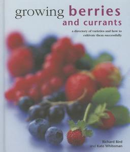 Growing Berries and Currants di Richard Bird, Kate Whiteman edito da Anness Publishing