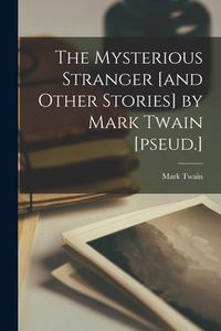 The Mysterious Stranger [and Other Stories] by Mark Twain [pseud.] di Mark Twain edito da LEGARE STREET PR