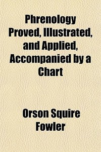 Phrenology Proved, Illustrated, And Appl di Orson Squire Fowler edito da General Books