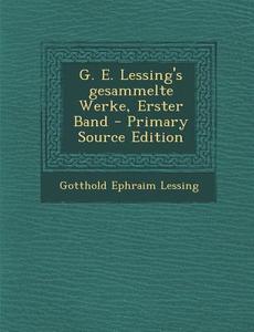 G. E. Lessing's Gesammelte Werke, Erster Band di Gotthold Ephraim Lessing edito da Nabu Press