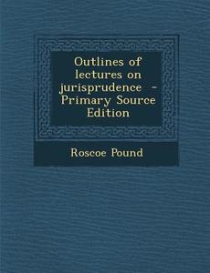Outlines of Lectures on Jurisprudence di Roscoe Pound edito da Nabu Press