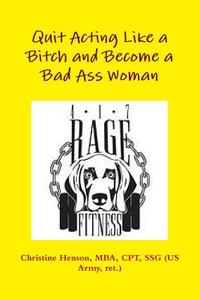 Quit Acting Like a Bitch and Become a Bad Ass Woman di Christine Henson edito da Lulu.com