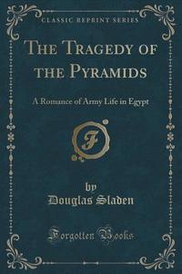 The Tragedy Of The Pyramids di Douglas Sladen edito da Forgotten Books