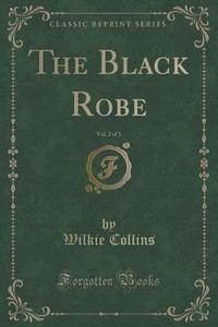 The Black Robe, Vol. 2 Of 3 (classic Reprint) di Au Wilkie Collins edito da Forgotten Books