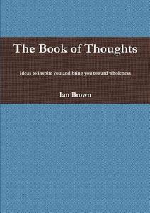 The Book of Thoughts di Ian Brown edito da Lulu.com