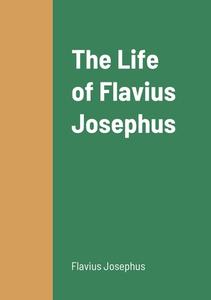The Life of Flavius Josephus di Flavius Josephus edito da Lulu.com