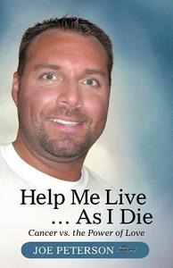 Help Me Live ... as I Die di Joe Peterson edito da iUniverse