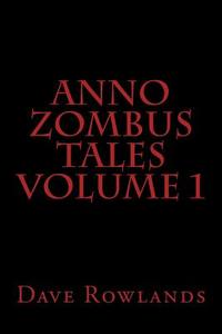 Anno Zombus Tales Volume 1 di Dave Rowlands edito da Createspace
