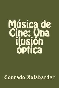 Musica de Cine: Una Ilusion Optica di Conrado Xalabarder edito da Createspace
