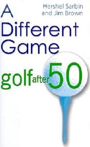 A Different Game: Golf After 50 di Hershel Sarbin, Jim Brown edito da BURFORD BOOKS INC