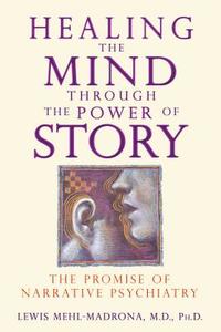 Healing the Mind Through the Power of Story di Lewis Mehl-Madrona edito da Inner Traditions Bear and Company